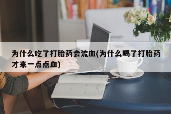 米非司酮片药店可以买吗为什么吃了打胎药会流血(为什么喝了打胎药才来一点点血)