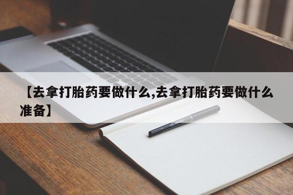 米非司酮片药店可以买吗【去拿打胎药要做什么,去拿打胎药要做什么准备】