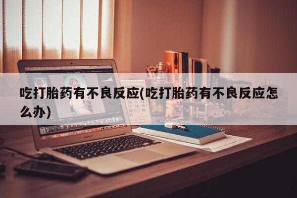 米非司酮片药店可以买吗吃打胎药有不良反应(吃打胎药有不良反应怎么办)