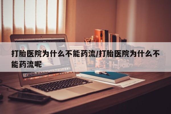 米非司酮片药店可以买吗打胎医院为什么不能药流/打胎医院为什么不能药流呢