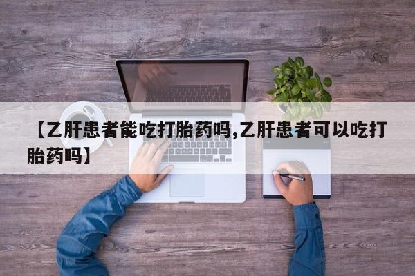 米非司酮片药店可以买吗【乙肝患者能吃打胎药吗,乙肝患者可以吃打胎药吗】