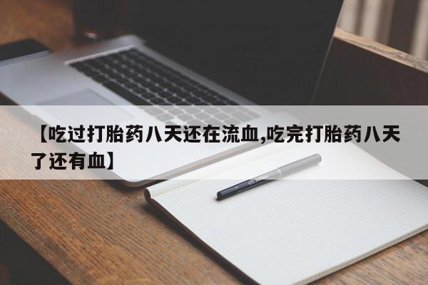 米非司酮片药店可以买吗【吃过打胎药八天还在流血,吃完打胎药八天了还有血】