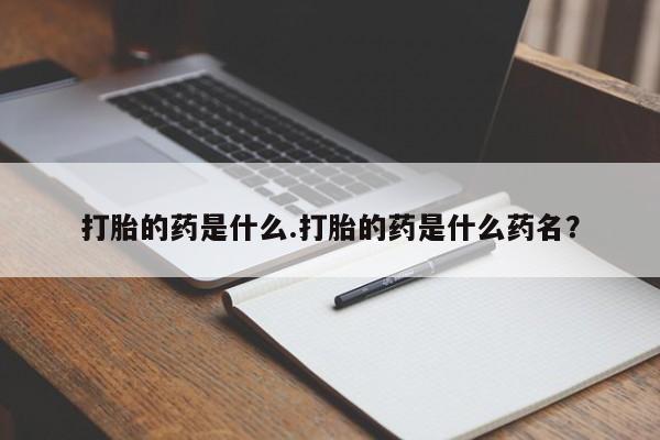 米非司酮片药店可以买吗打胎的药是什么.打胎的药是什么药名？
