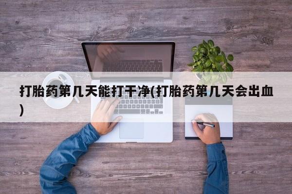 米非司酮片药店可以买吗打胎药第几天能打干净(打胎药第几天会出血)