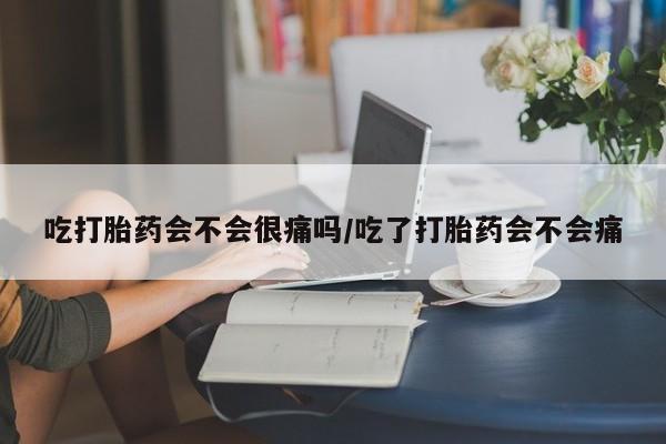 米非司酮片药店可以买吗吃打胎药会不会很痛吗/吃了打胎药会不会痛
